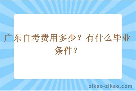 广东自考费用多少？有什么毕业条件？