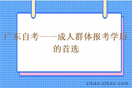 广东自考——成人群体报考学历的首选