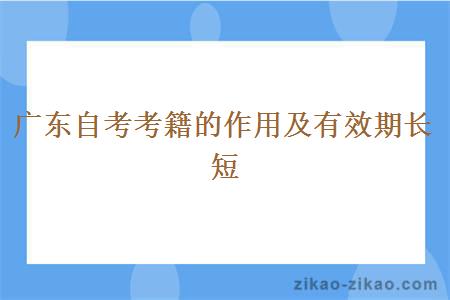 广东自考考籍的作用及有效期长短