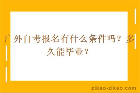 广外自考报名有什么条件吗？多久能毕业？