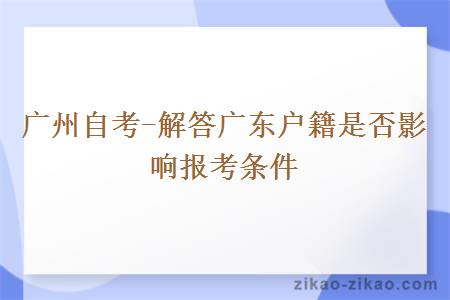 广州自考-解答广东户籍是否影响报考条件