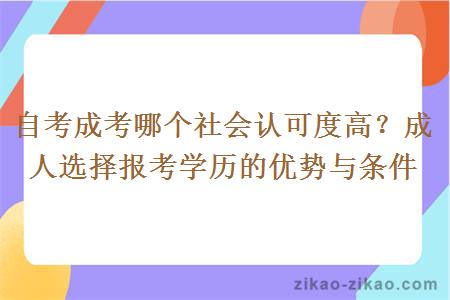 自考成考哪个社会认可度高？成人选择报考学历的优势与条件