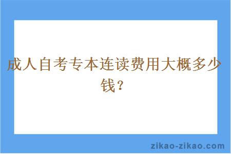 成人自考专本连读费用大概多少钱？