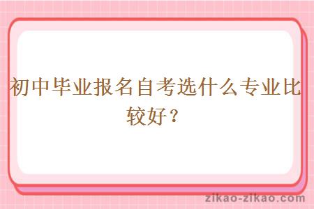 初中毕业报名自考选什么专业比较好？