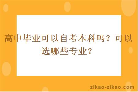 高中毕业可以自考本科吗？可以选哪些专业？