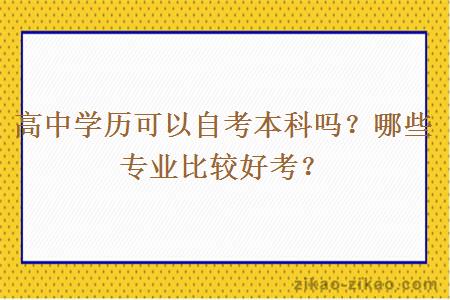 高中学历可以自考本科吗？哪些专业比较好考？