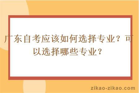 广东自考应该如何选择专业？可以选择哪些专业？