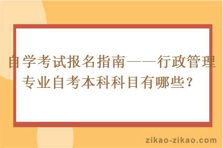 自学考试报名指南——行政管理专业自考本科科目有哪些？