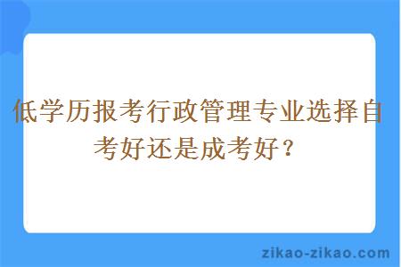 低学历报考行政管理专业选择自考好还是成考好？