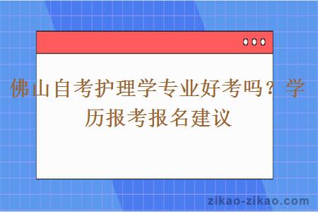 佛山自考护理学专业好考吗？学历报考报名建议