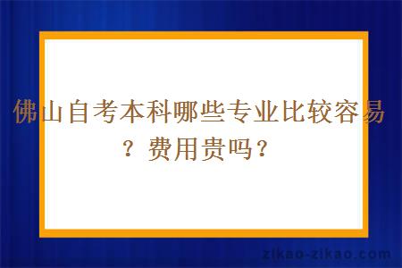 佛山自考本科哪些专业比较容易？费用贵吗？