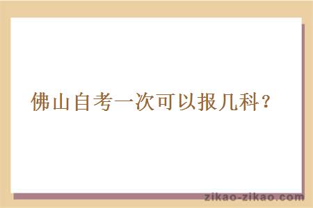 佛山自考一次可以报几科？