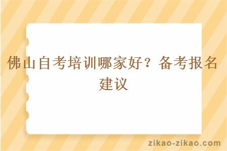 佛山自考培训哪家好？备考报名建议