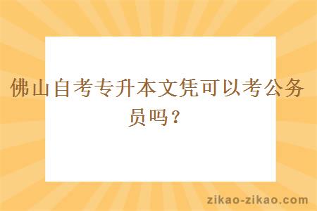 佛山自考专升本文凭可以考公务员吗？