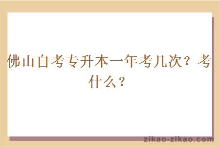 佛山自考专升本一年考几次？考什么？