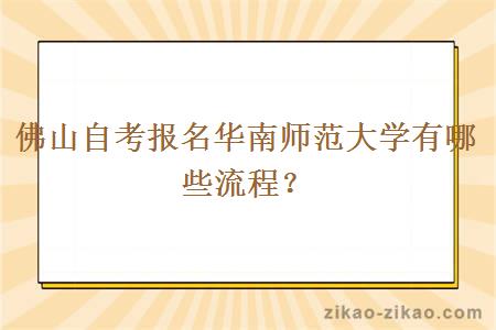 佛山自考报名华南师范大学有哪些流程？