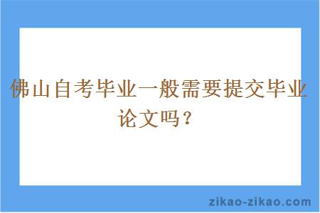 佛山自考毕业一般需要提交毕业论文吗？