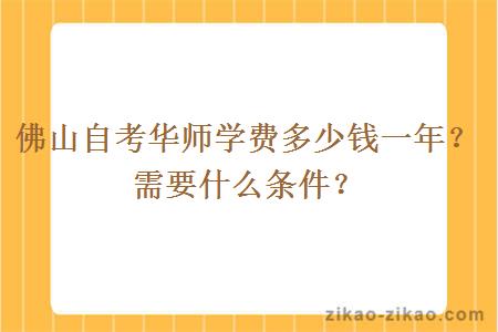 佛山自考华师学费多少钱一年？需要什么条件？