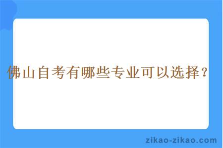 佛山自考有哪些专业可以选择？