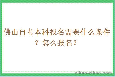 佛山自考本科报名需要什么条件？怎么报名？