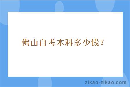 佛山自考本科多少钱？