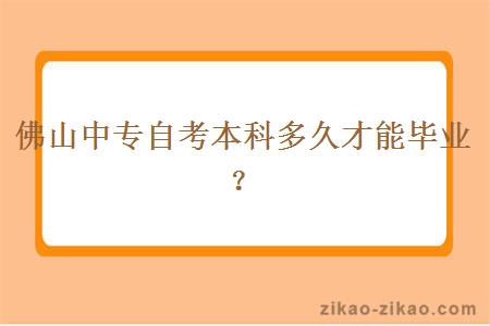 佛山中专自考本科多久才能毕业？