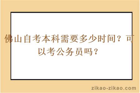 佛山自考本科需要多少时间？可以考公务员吗？