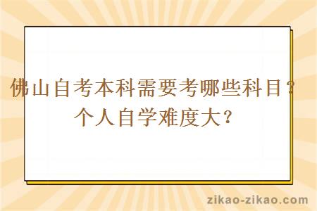 佛山自考本科需要考哪些科目？个人自学难度大？