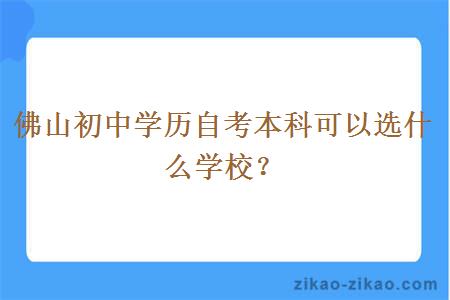 佛山初中学历自考本科可以选什么学校？