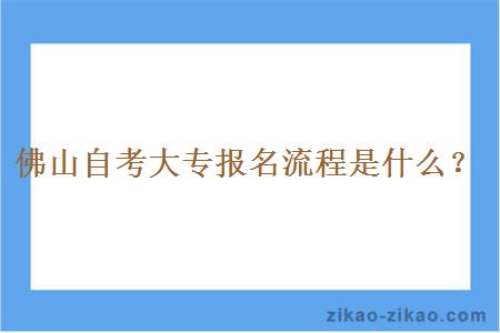 佛山自考大专报名流程是什么？