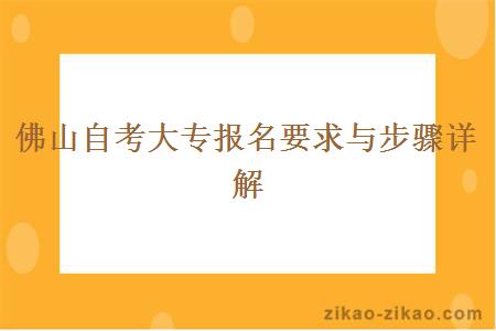 佛山自考大专报名要求与步骤详解