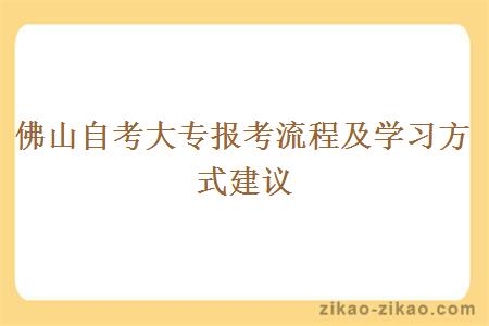 佛山自考大专报考流程及学习方式建议