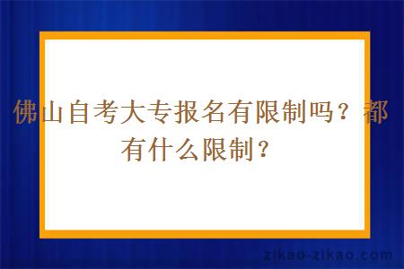 佛山自考大专报名有限制吗？都有什么限制？