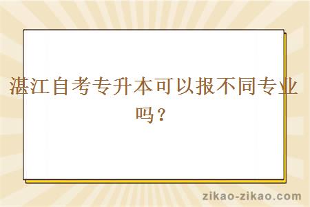 湛江自考专升本可以报不同专业吗？