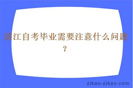 湛江自考毕业需要注意什么问题？