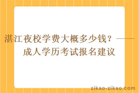 湛江夜校学费大概多少钱？——成人学历考试报名建议