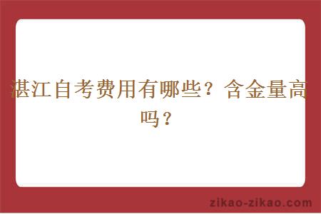 湛江自考费用有哪些？含金量高吗？