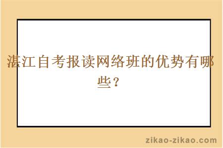 湛江自考报读网络班的优势有哪些？