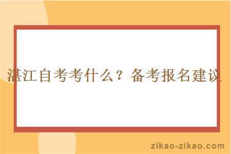 湛江自考考什么？备考报名建议