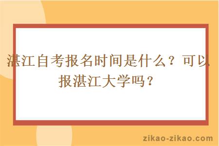 湛江自考报名时间是什么？可以报湛江大学吗？