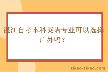 湛江自考本科英语专业可以选择广外吗？