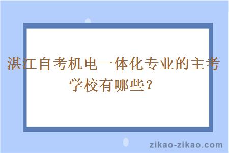 湛江自考机电一体化专业的主考学校有哪些？