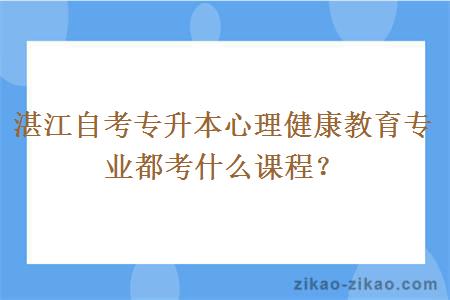 湛江自考专升本心理健康教育专业都考什么课程？