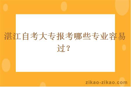 湛江自考大专报考哪些专业容易过？