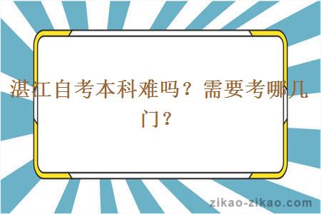 湛江自考本科难吗？需要考哪几门？