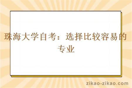 珠海大学自考：选择比较容易的专业