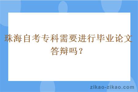 珠海自考专科需要进行毕业论文答辩吗？