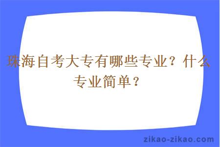 珠海自考大专有哪些专业？什么专业简单？