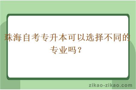 珠海自考专升本可以选择不同的专业吗？