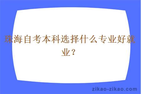 珠海自考本科选择什么专业好就业？